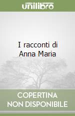 I racconti di Anna Maria libro