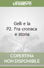 Gelli e la P2. Fra cronaca e storia libro