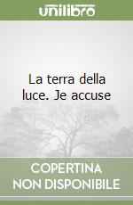 La terra della luce. Je accuse libro