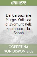 Dai Carpazi alle Murge. Odissea di Zygmunt Kelz scampato alla Shoah libro