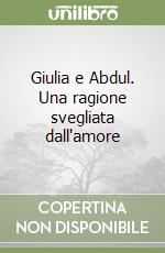 Giulia e Abdul. Una ragione svegliata dall'amore