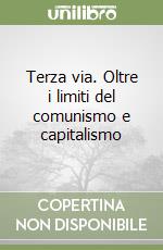 Terza via. Oltre i limiti del comunismo e capitalismo libro