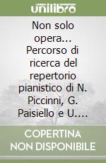 Non solo opera... Percorso di ricerca del repertorio pianistico di N. Piccinni, G. Paisiello e U. Giordano libro