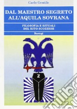 Dal maestro segreto all'aquila sovrana. Filosofia e rituali del rito scozzese libro