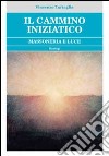 Il cammino iniziatico. Massoneria e luce libro di Tartaglia Vincenzo