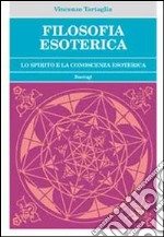 Filosofia esoterica. Lo spirito e la conoscenza esoterica libro