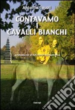 Contavamo i cavalli bianchi libro