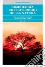 Simbologia ed esoterismo della natura. Miti, leggende, fantasie, riti di piante e fiori libro