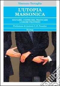 L'utopia massonica. Sognare, costruire, praticare l'amore fraterno libro
