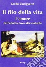 Il filo della vita. L'amore dall'adolescenza alla maturità libro