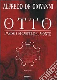 Otto. L'abisso di Castel del Monte libro