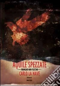 Aquile spezzate. Frangar non flectar libro
