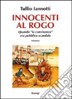 Innocenti al rogo. Quando «la convivenza» era pubblico scandalo libro