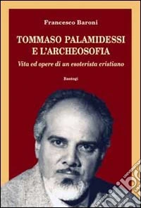 Tommaso Palamidessi e l'archeosofia. Vita e opere di un esoterista cristiano libro