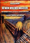 Io non volevo nascere. Un mondo senza certezze e senza giustizia. Filosofi odierni alla berlina libro di Melis Pietro