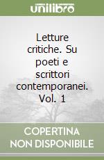 Letture critiche. Su poeti e scrittori contemporanei. Vol. 1 libro