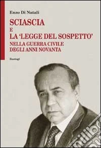 Sciascia e la «legge del sospetto» nella guerra civile degli anni Novanta libro