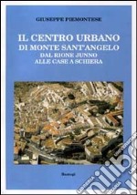 Il centro urbano di monte Sant'Angelo. Dal rione Junno alle case a schiera libro