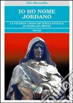 Io ho nome Jordano. La vicenda umana ed intellettuale di Giordano Bruno libro