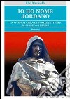 Io ho nome Jordano. La vicenda umana ed intellettuale di Giordano Bruno libro