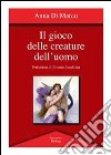 Il gioco delle creature dell'uomo libro di Di Marco Anna