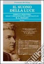 Il suono della luce. Simbolica muratoria nelle composizioni per la ritualità di W. A. Mozart libro