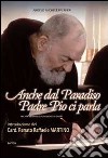 Anche dal paradiso Padre Pio ci parla. Arcani messaggi dal mondo dei giusti libro