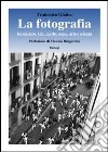 La fotografia. Tra mistero, vita, morte, arte e scienza libro