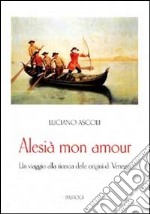 Alesià mon amour. Un viaggio alla ricerca delle origini di Venezia libro