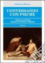 Conversando con psiche. I miti e le storie che raccontano la mente libro