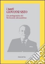 I tanti Giovanni Sisto. Un protagonista del Novecento alessandrino libro