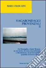 Vagabondaggi provenzali. Vol. 2: Da Marsiglia a Saint-tropez, su un tratto di costa strordinaria e disseminata di un'incredibile quantità di tracce illustri libro