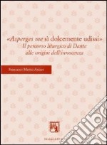 «Asperges me si dolcemente udissi». Il percorso liturgico di Dante alle origini dell'innocenza