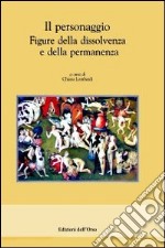 Il personaggio. Figure della dissolvenza e della permanenza libro