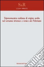 Toponomastica siciliana di origine araba nel versante tirrenico e ionico dei Peloritani libro