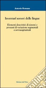 Inventari sonori delle lingue. Elementi descrittivi di sistemi e processi di variazione segmentali e sovrasegmentali libro