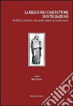 La religione come fattore d'integrazione. Modelli di convivenza e di scambio religioso nel mondo antico libro