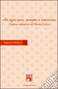 In ogni caso, sempre a rovescio. L'opera narrativa di Mario Lattes