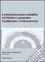 La letteratura tecnico-scientifico nel Medioevo germanico. Fachliteratur e Gebrauchstexte. Ediz. multilingue