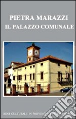 Pietra Marazzi. Il palazzo comunale. Ediz. illustrata