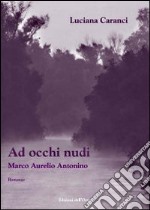 Ad occhi nudi. Marco Aurelio Antonino libro