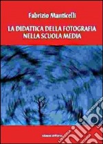 La didattica ella fotografia nella scuola media. Pianificazione e progettazione di un'unità didattica libro