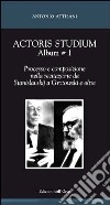 Actoris studium album. Vol. 1: Processo e composizione nella recitazione da Stanislavskij a Grotowski e oltre libro di Attisani Antonio
