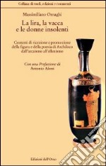 La lira, la vacca e le donne insolenti. Contesti di ricezione e promozione della figura e delle poesia di archiloco dall'arcaismo all'ellenismo. Ediz. multilingue libro