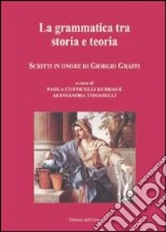 La grammatica tra storia e teoria. Scritti in onore di Giorgio Graffi. Ediz. multilingue libro