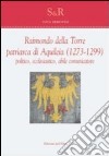 Raimondo Della Torre. Patriarca di Aquileia (1273-1299), politico, ecclesiastico, abile comunicatore. Ediz. multilingue libro di Demontis Luca