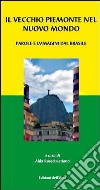 Il vecchio Piemonte nel nuovo mondo. Parole e immagini dal Brasile libro di Rossebastiano A. (cur.)