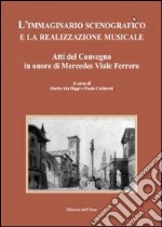 L'immaginario scenografico e la realizzazione musicale. Atti del Convegno in onore di Mercedes Viale Ferrero