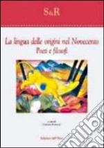 La lingua delle origini nel Novecento. Poeti e filosofi libro