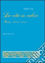 La vita in calore. Poesie (1972-2010) libro